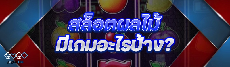 สล็อตผลไม้ มีเกมอะไรบ้าง?