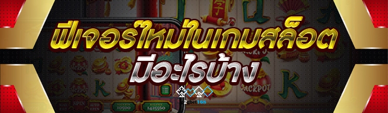 ฟีเจอร์ใหม่ในเกมสล็อต มีอะไรบ้